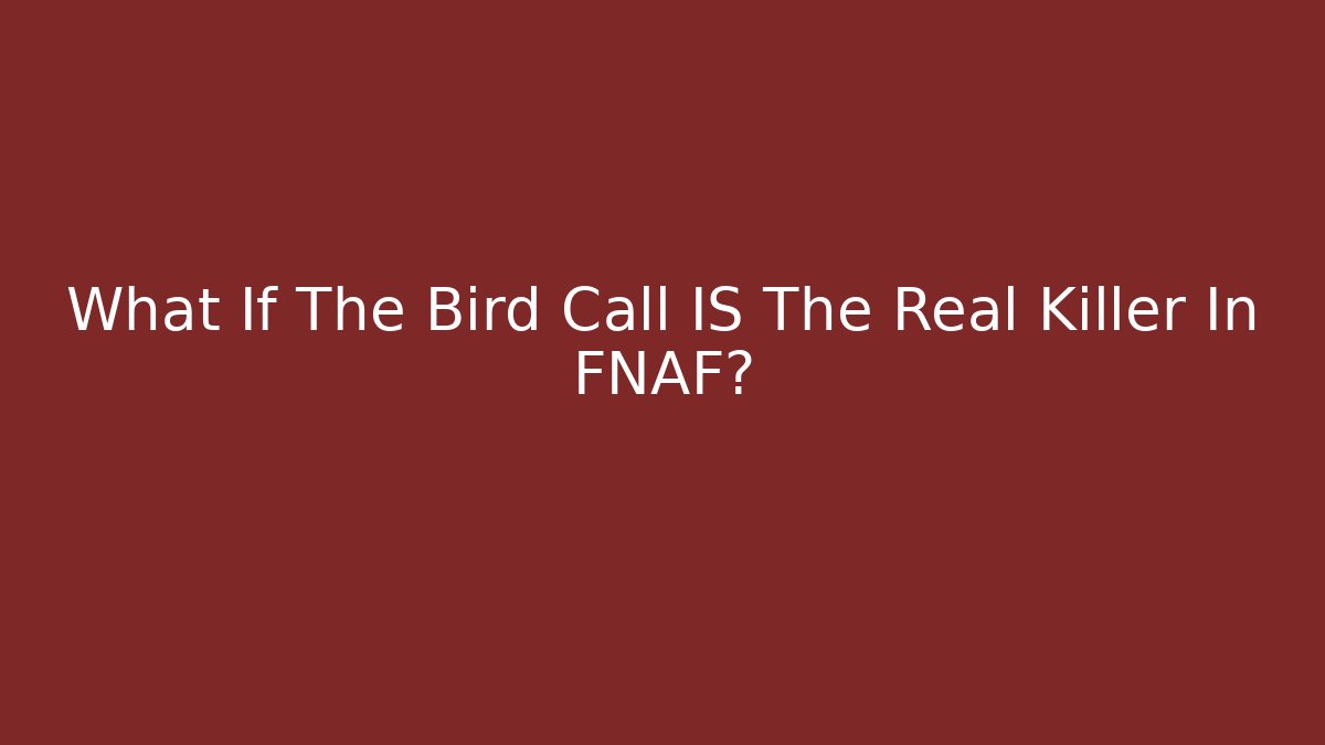 What If The Bird Call IS The Real Killer In FNAF?