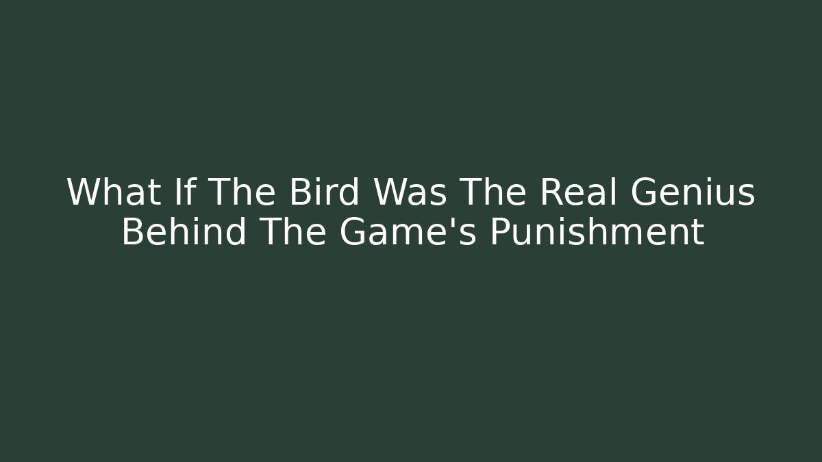 What If The Bird Was The Real Genius Behind The Game's Punishment