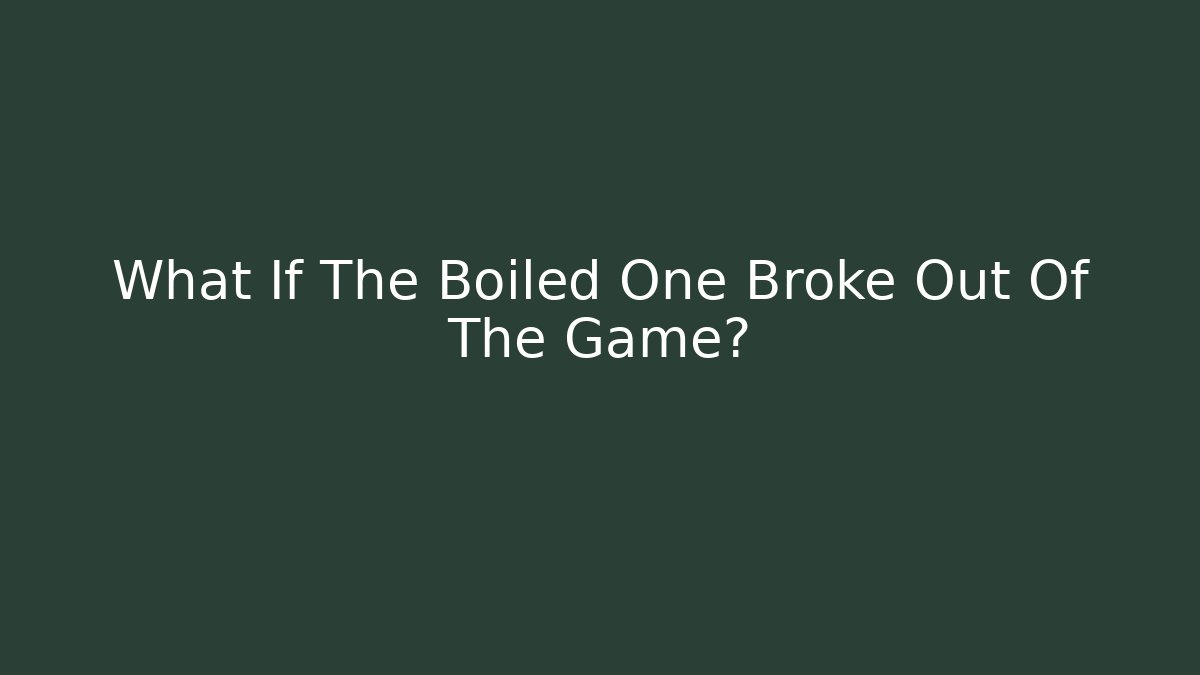 What If The Boiled One Broke Out Of The Game?