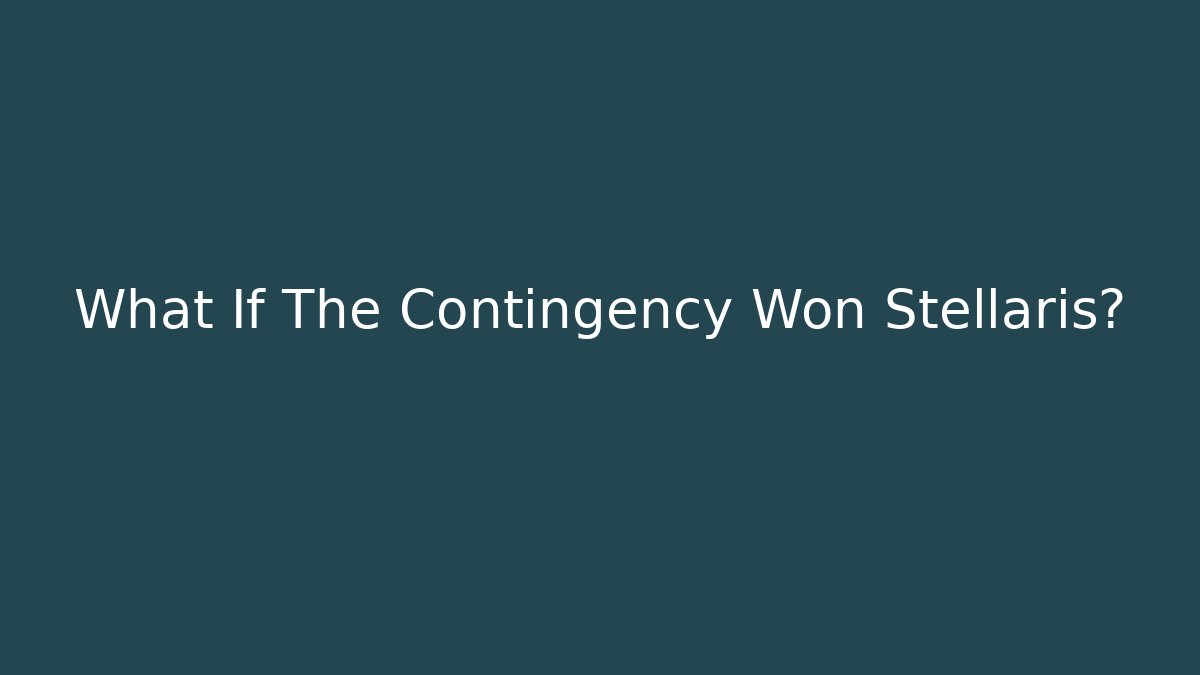 What If The Contingency Won Stellaris?