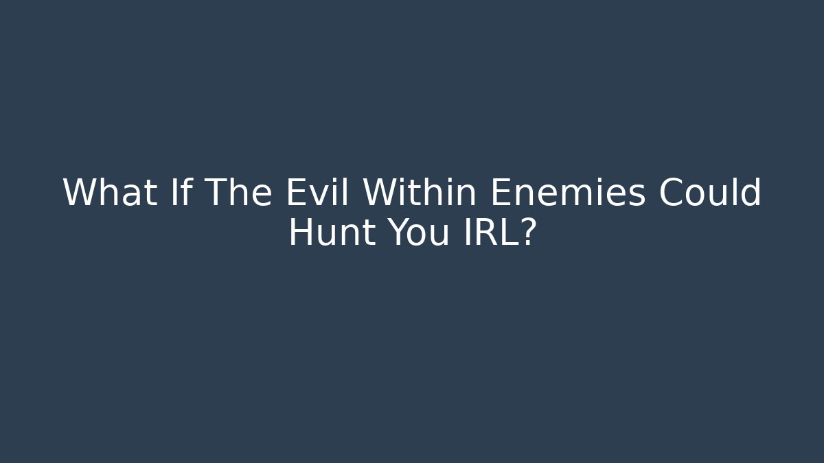 What If The Evil Within Enemies Could Hunt You IRL?