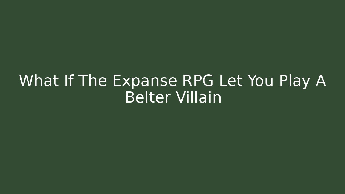 What If The Expanse RPG Let You Play A Belter Villain