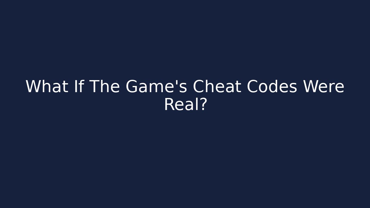 What If The Game's Cheat Codes Were Real? - Create More Assets