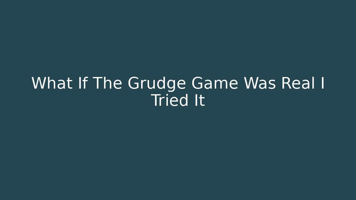What If The Grudge Game Was Real I Tried It