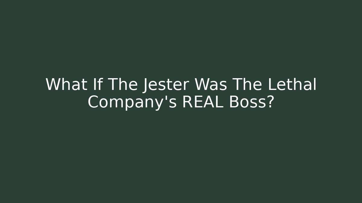 What If The Jester Was The Lethal Company's REAL Boss?