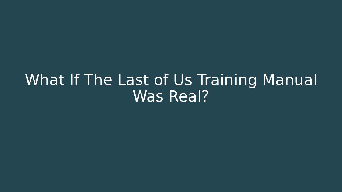 What If The Last of Us Training Manual Was Real?