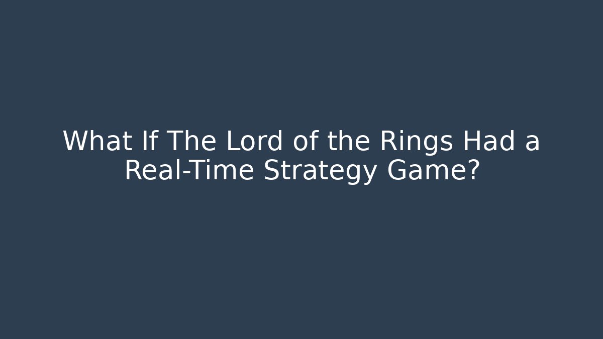 What If The Lord of the Rings Had a Real-Time Strategy Game?