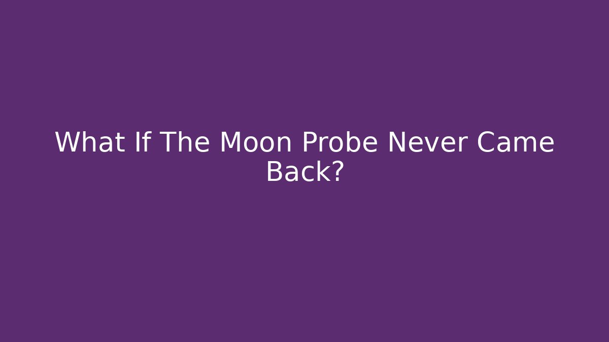 What If The Moon Probe Never Came Back?