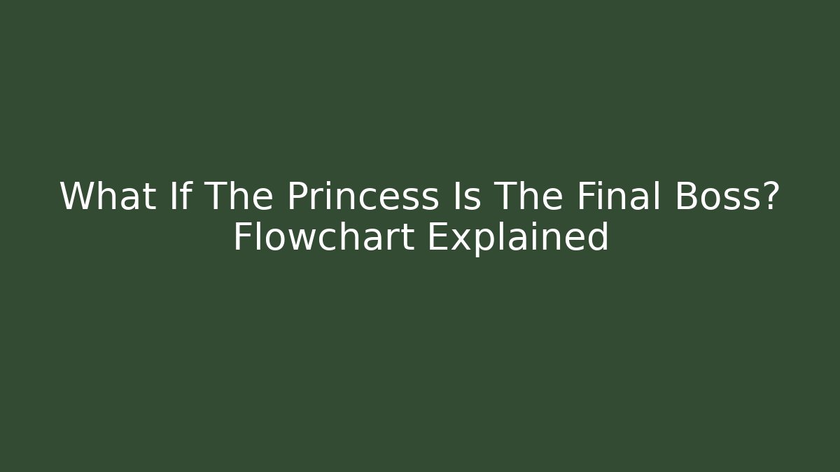 What If The Princess Is The Final Boss? Flowchart Explained