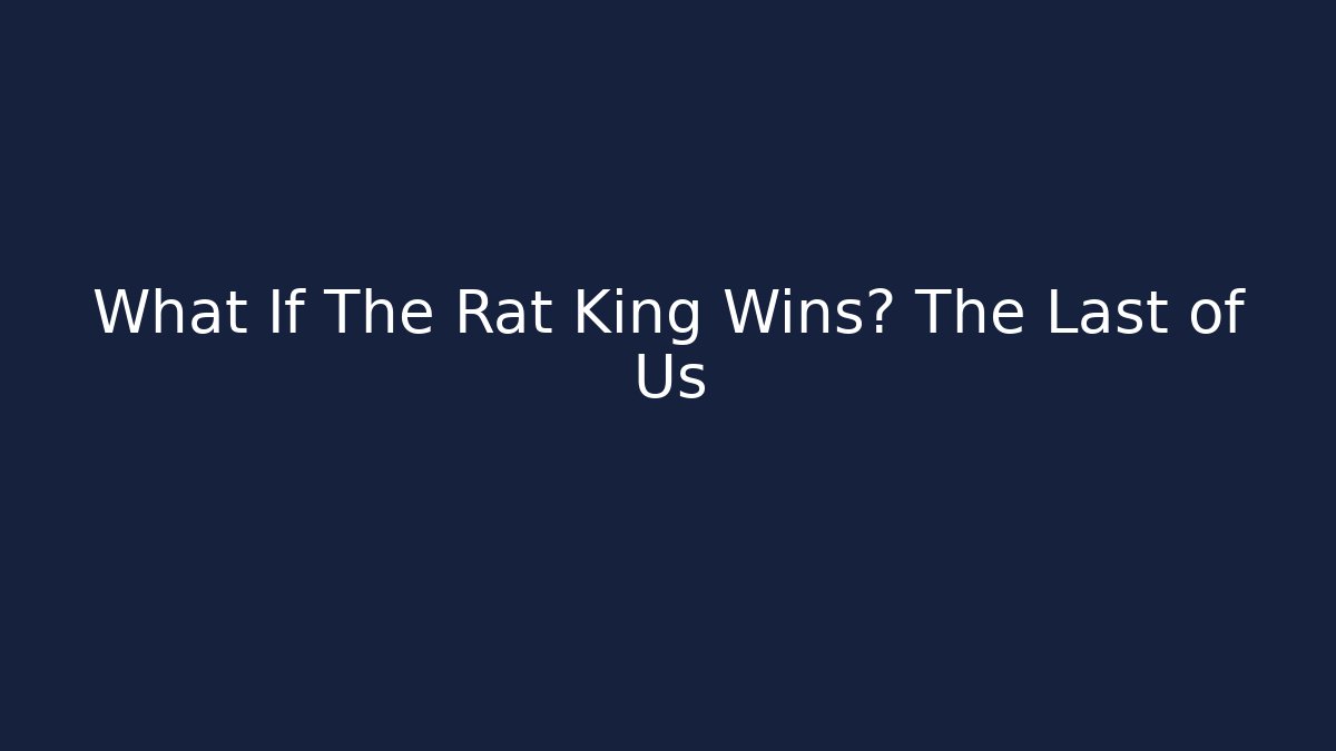 What If The Rat King Wins? The Last of Us
