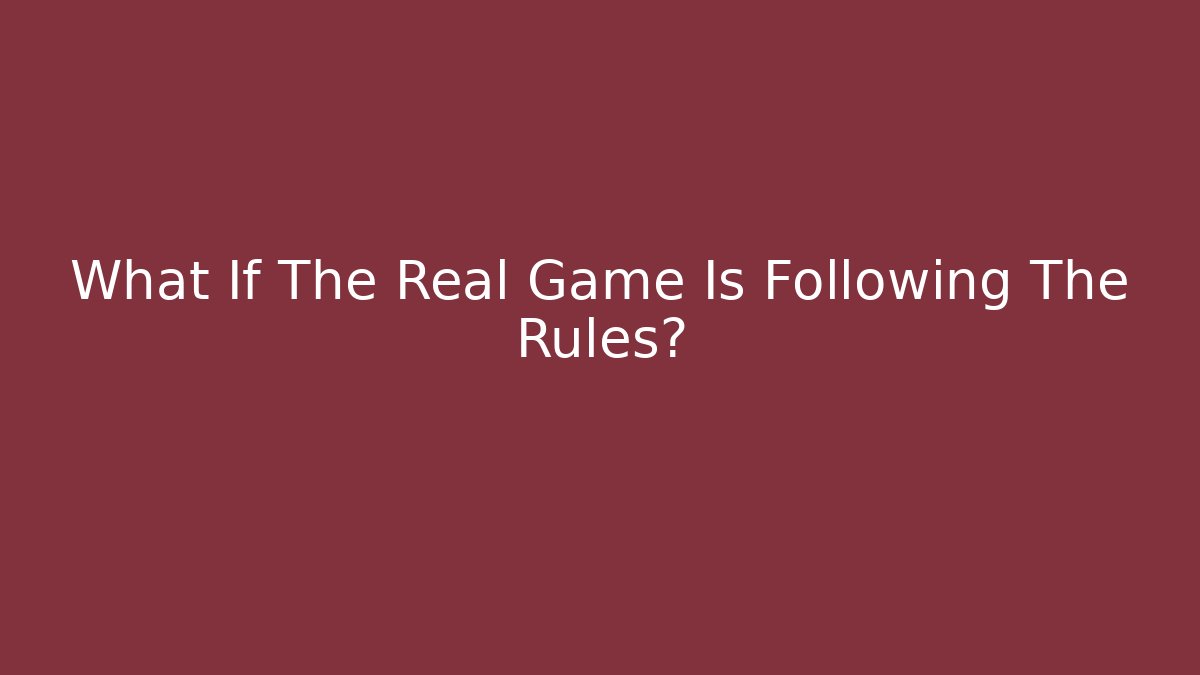 What If The Real Game Is Following The Rules?