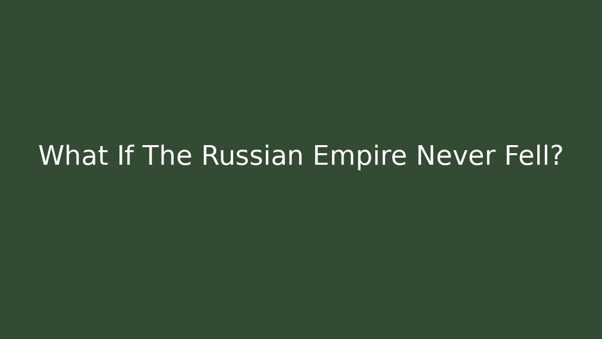 What If The Russian Empire Never Fell?