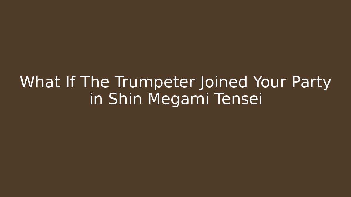 What If The Trumpeter Joined Your Party in Shin Megami Tensei