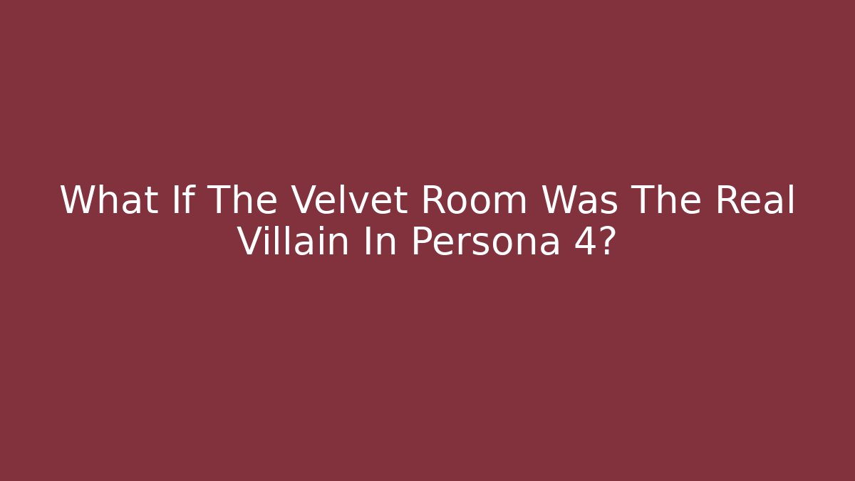 What If The Velvet Room Was The Real Villain In Persona 4?