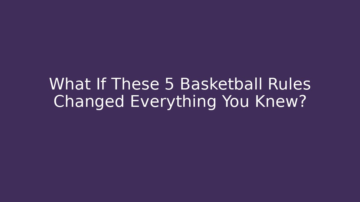 What If These 5 Basketball Rules Changed Everything You Knew? - Create More Assets