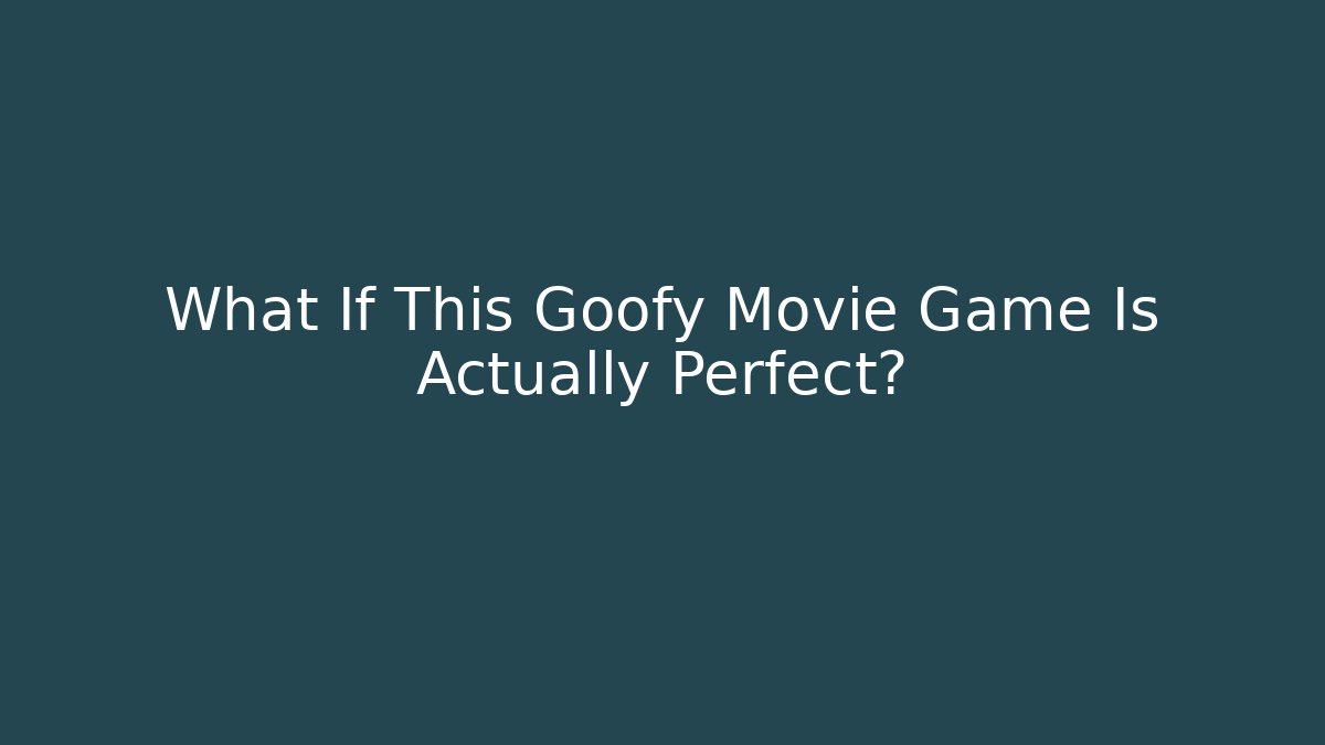 What If This Goofy Movie Game Is Actually Perfect?