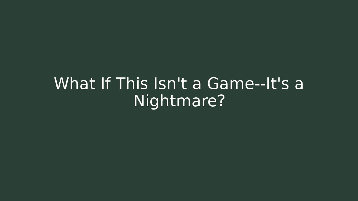 What If This Isn’t a Game—It’s a Nightmare? - Create More Assets