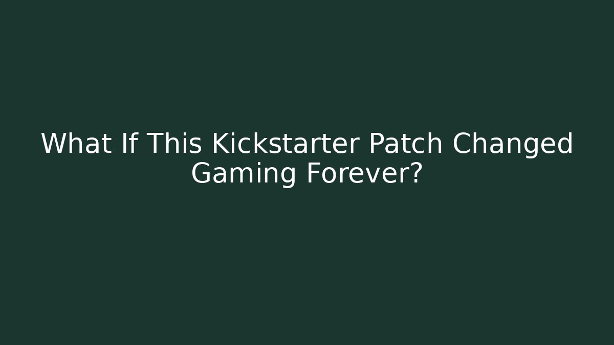 What If This Kickstarter Patch Changed Gaming Forever?