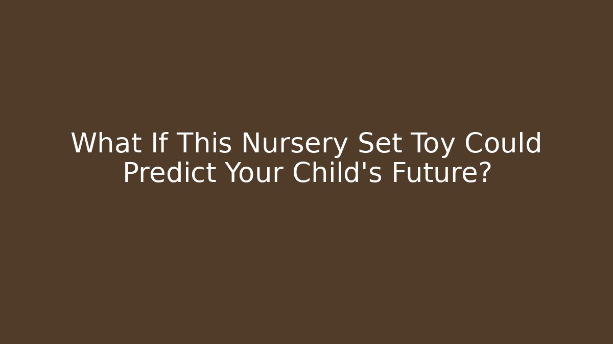 What If This Nursery Set Toy Could Predict Your Child's Future?