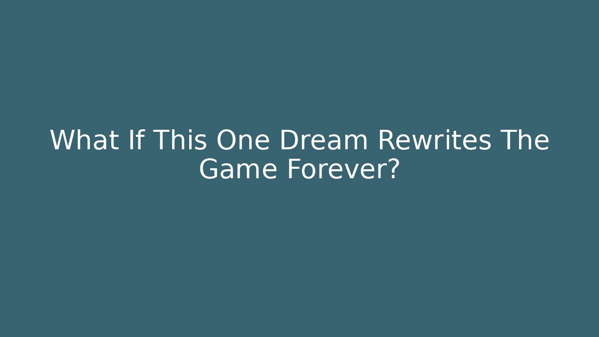 What If This One Dream Rewrites The Game Forever?