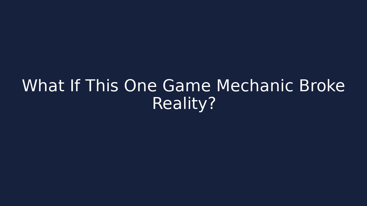 What If This One Game Mechanic Broke Reality?