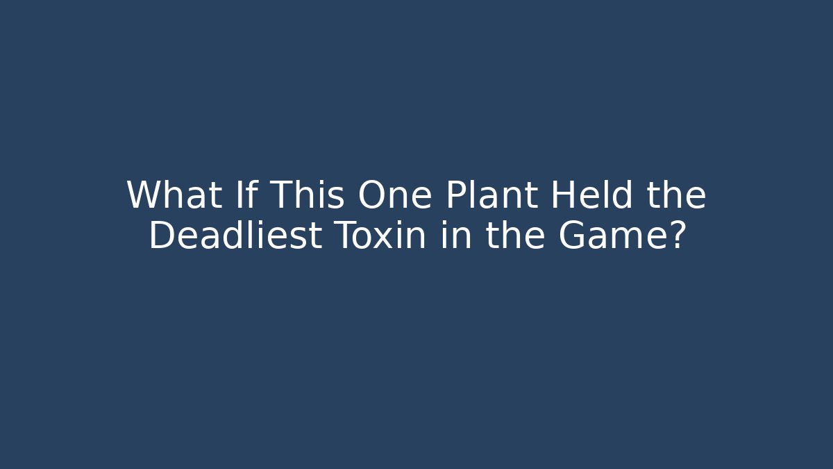 What If This One Plant Held the Deadliest Toxin in the Game?