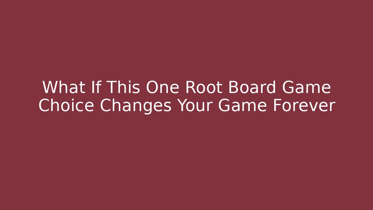 What If This One Root Board Game Choice Changes Your Game Forever