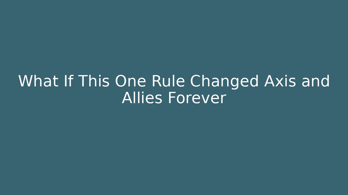What If This One Rule Changed Axis and Allies Forever - Create More Assets
