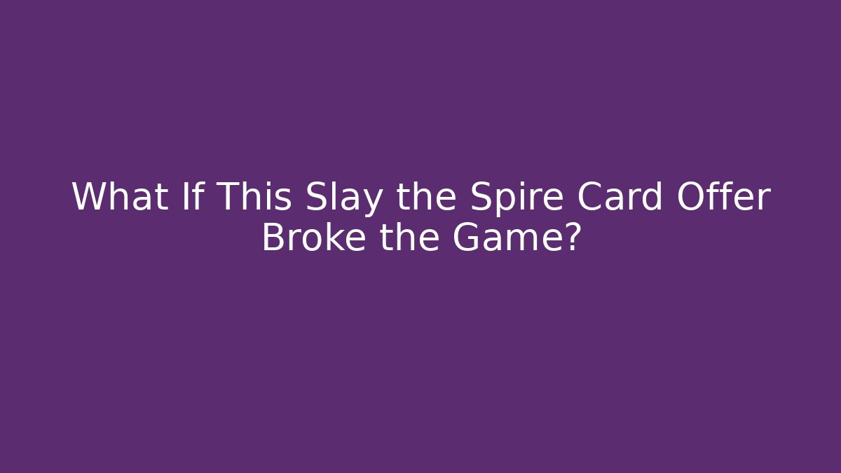 What If This Slay the Spire Card Offer Broke the Game?