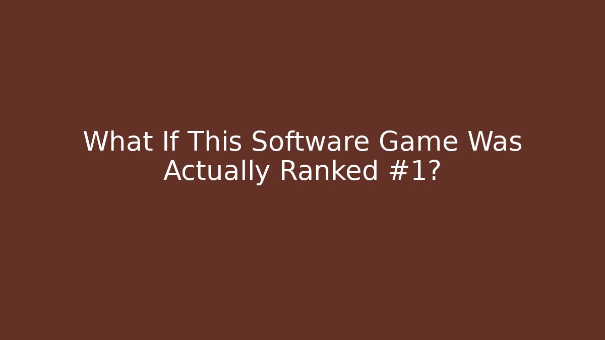 What If This Software Game Was Actually Ranked #1?