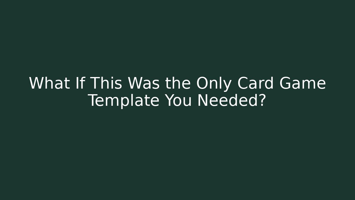 What If This Was the Only Card Game Template You Needed?