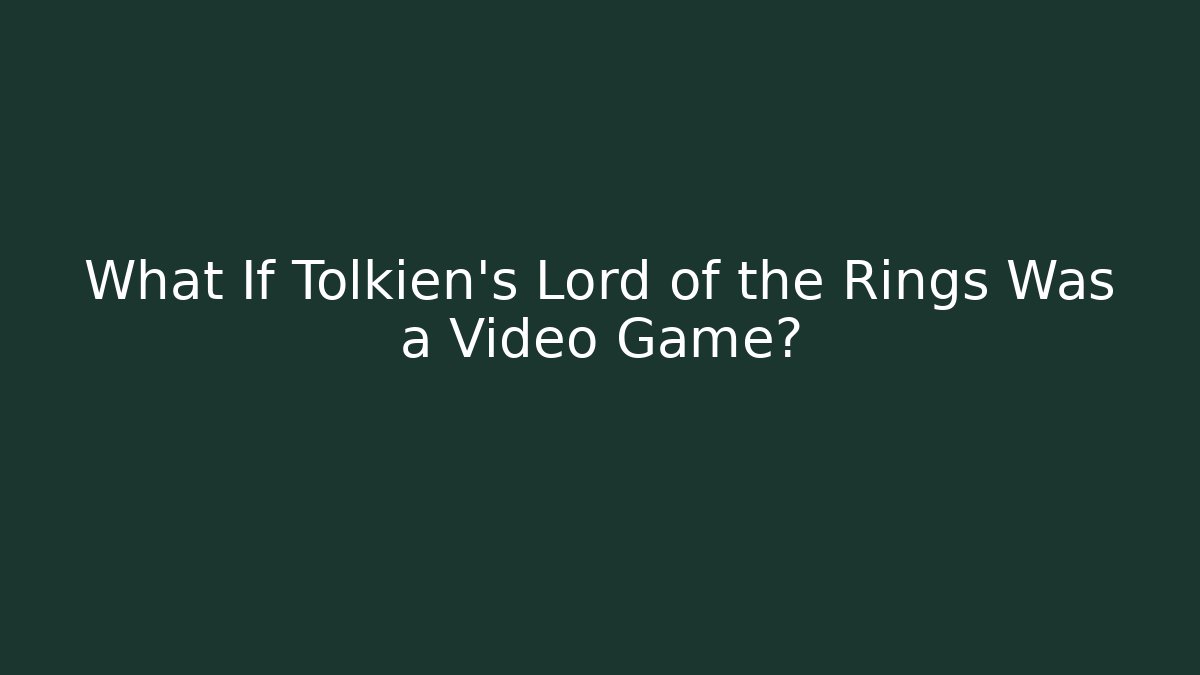 What If Tolkien's Lord of the Rings Was a Video Game?