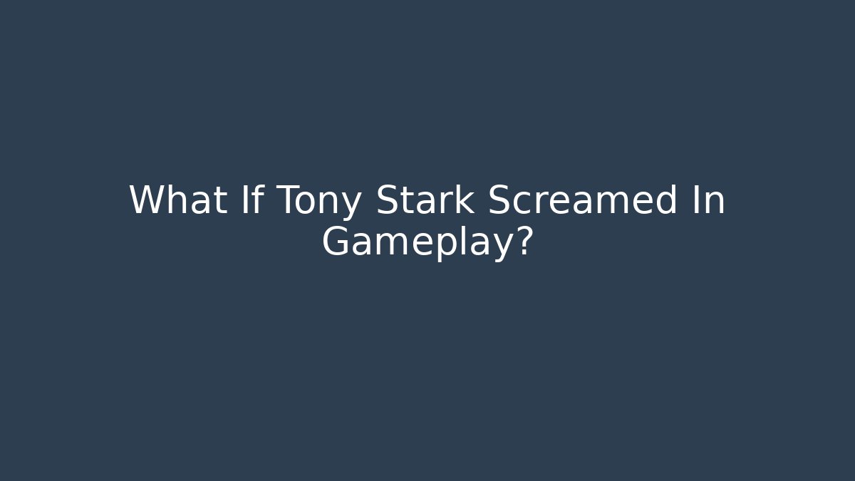 What If Tony Stark Screamed In Gameplay?