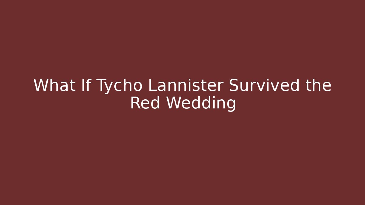 What If Tycho Lannister Survived the Red Wedding