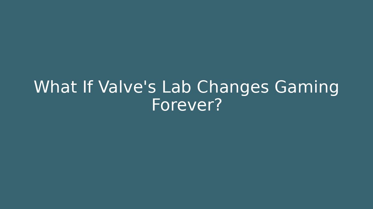 What If Valve's Lab Changes Gaming Forever?