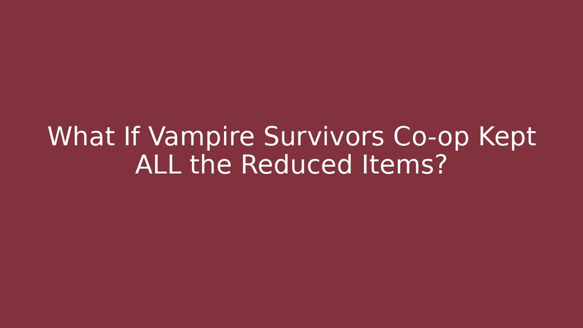 What If Vampire Survivors Co-op Kept ALL the Reduced Items?