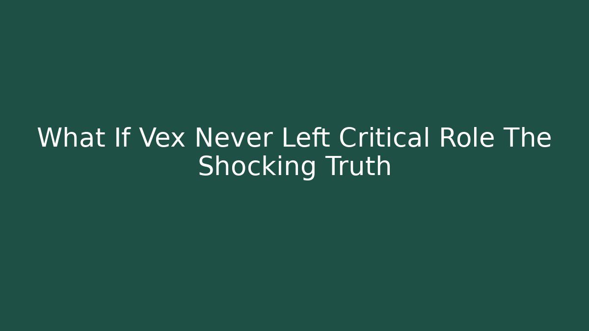 What If Vex Never Left Critical Role The Shocking Truth - Create More Assets