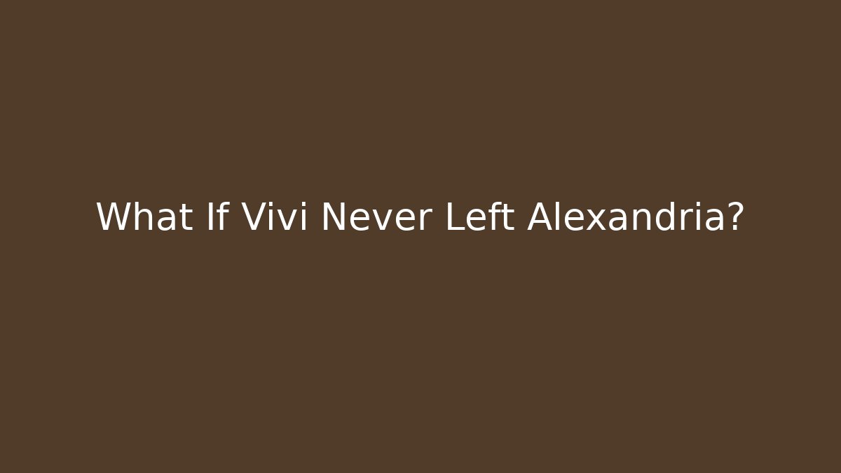 What If Vivi Never Left Alexandria?