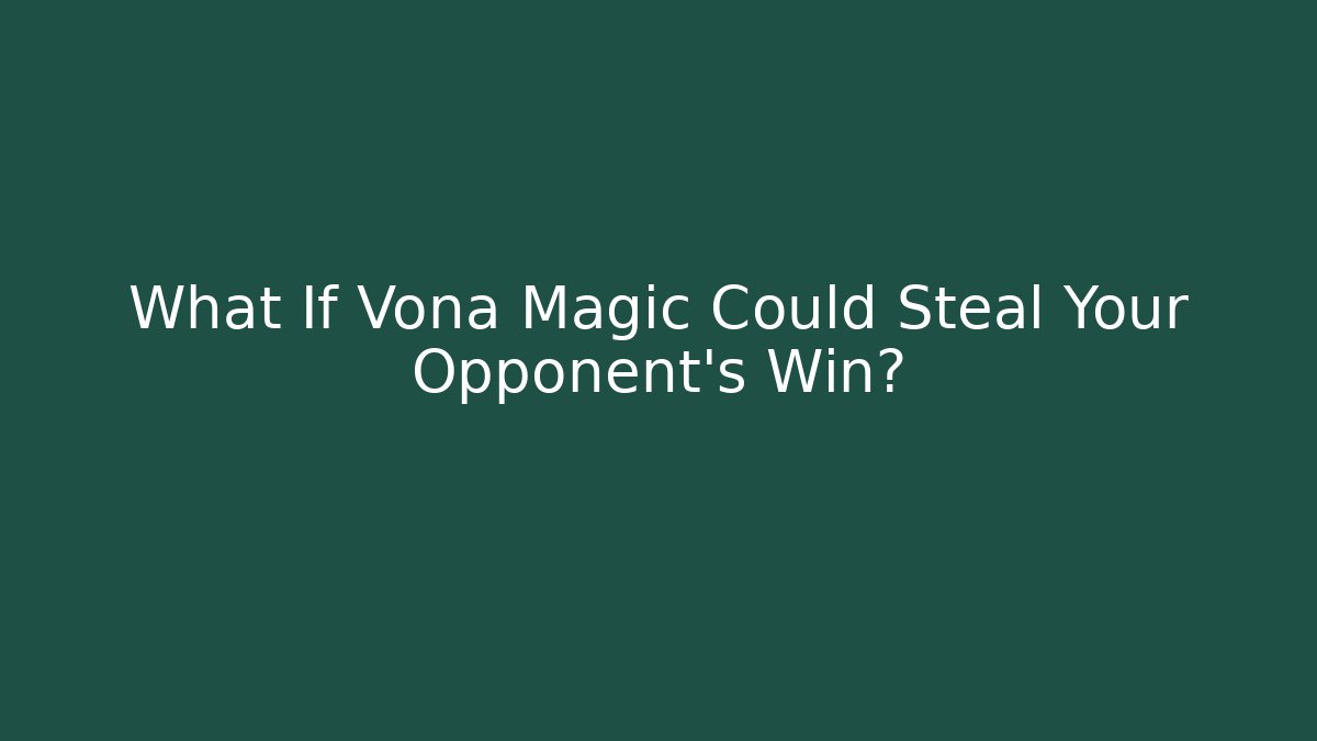 What If Vona Magic Could Steal Your Opponent's Win?