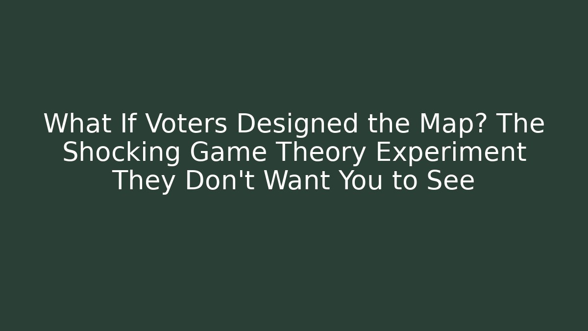 What If Voters Designed the Map? The Shocking Game Theory Experiment They Don’t Want You to See