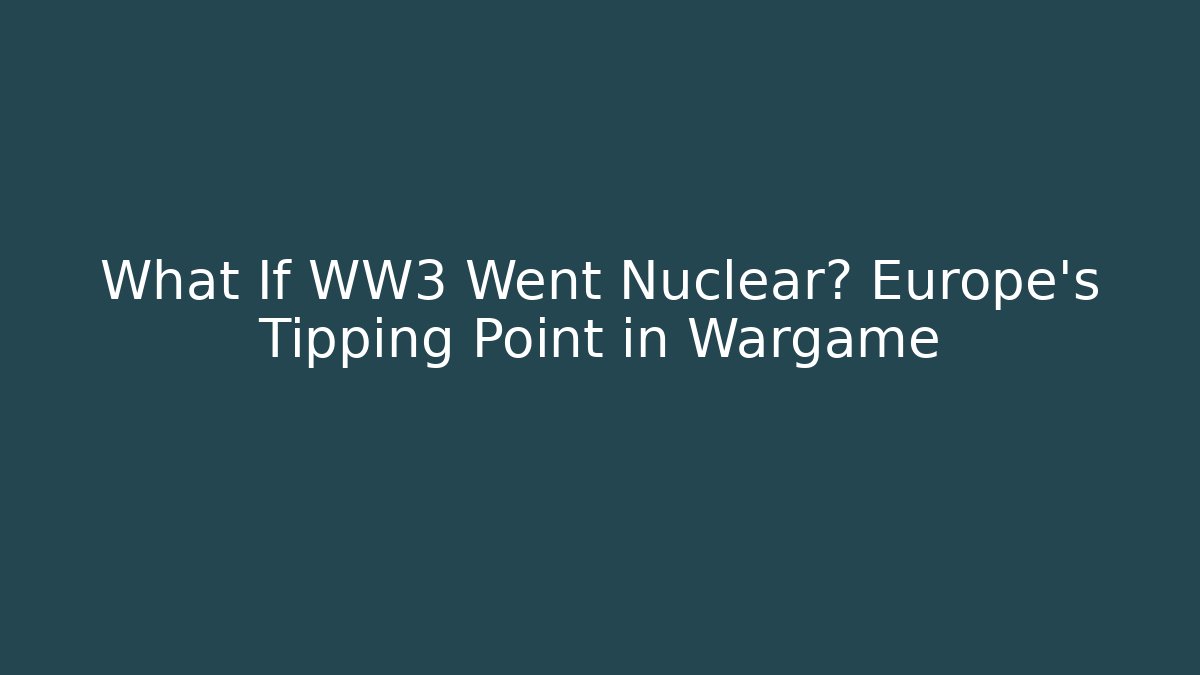 What If WW3 Went Nuclear? Europe's Tipping Point in Wargame
