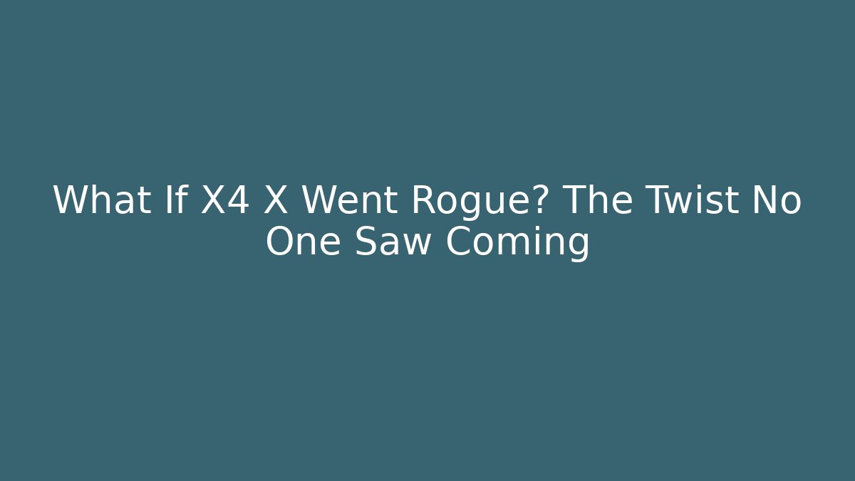 What If X4 X Went Rogue? The Twist No One Saw Coming