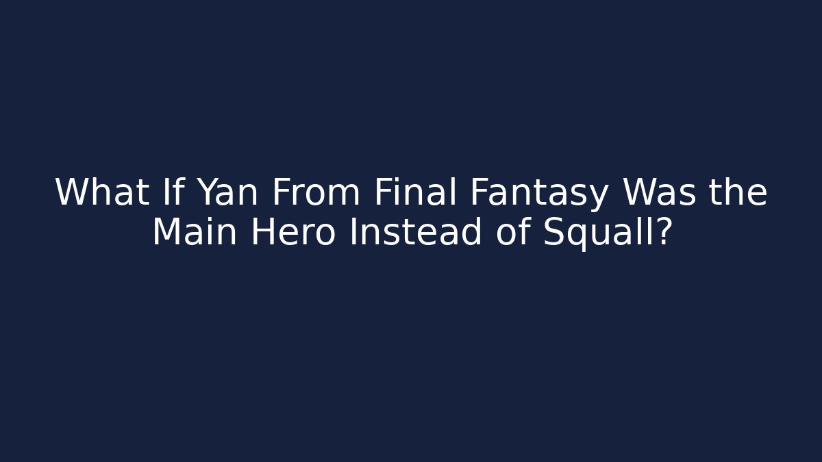 What If Yan From Final Fantasy Was the Main Hero Instead of Squall?
