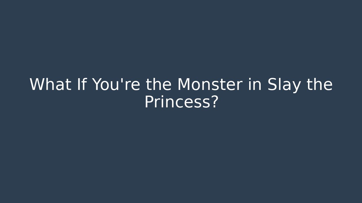 What If You’re the Monster in Slay the Princess?