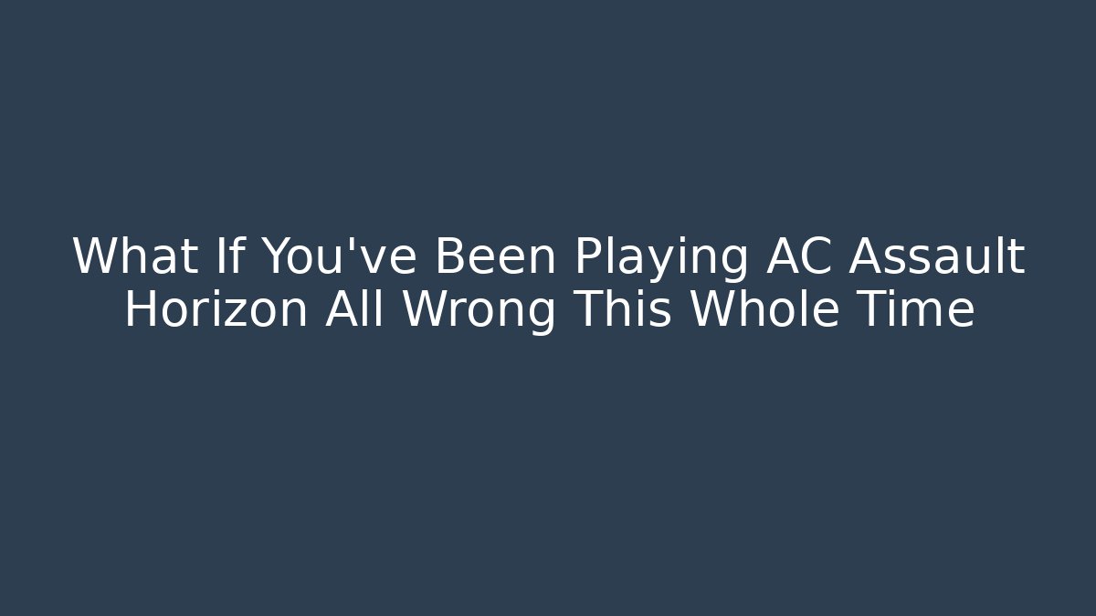What If You’ve Been Playing AC Assault Horizon All Wrong This Whole Time