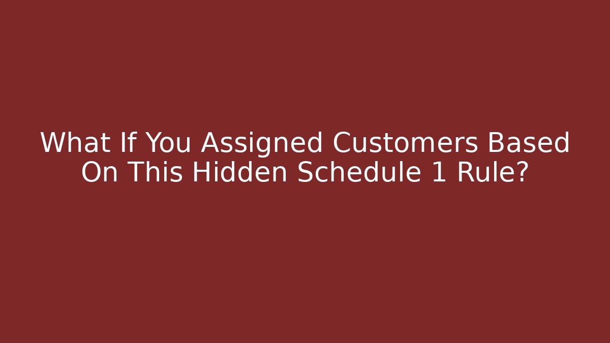 What If You Assigned Customers Based On This Hidden Schedule 1 Rule?