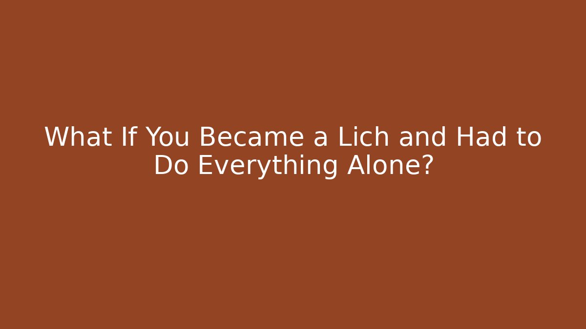 What If You Became a Lich and Had to Do Everything Alone? - Create More Assets