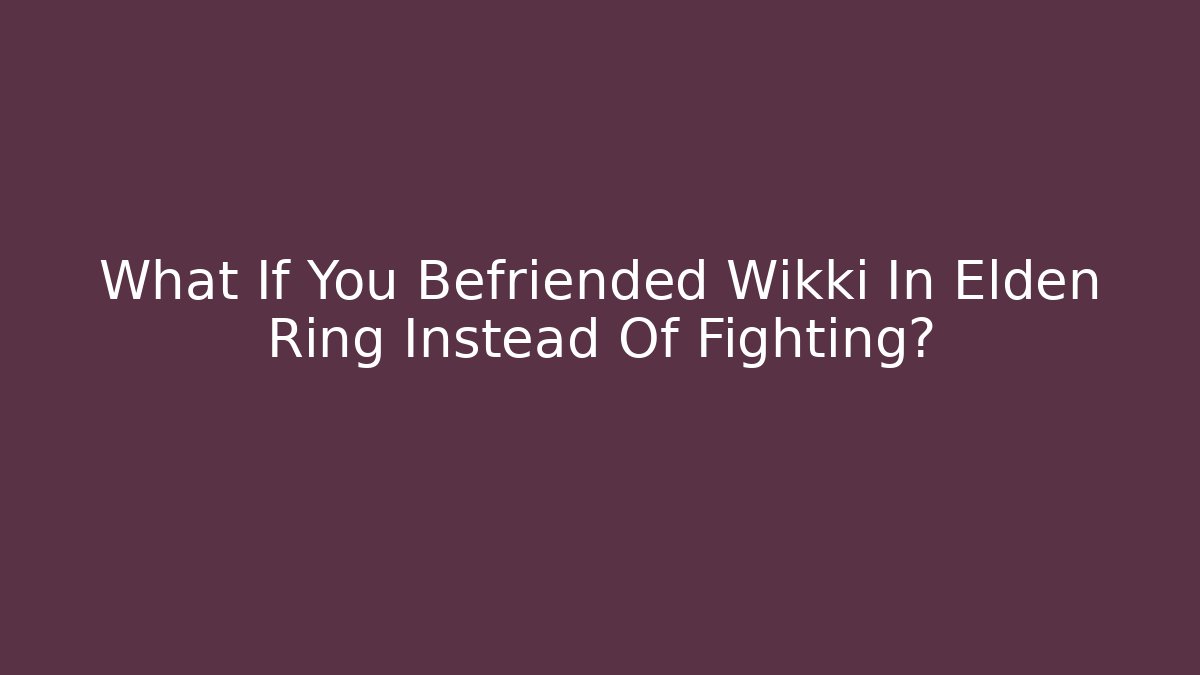 What If You Befriended Wikki In Elden Ring Instead Of Fighting?