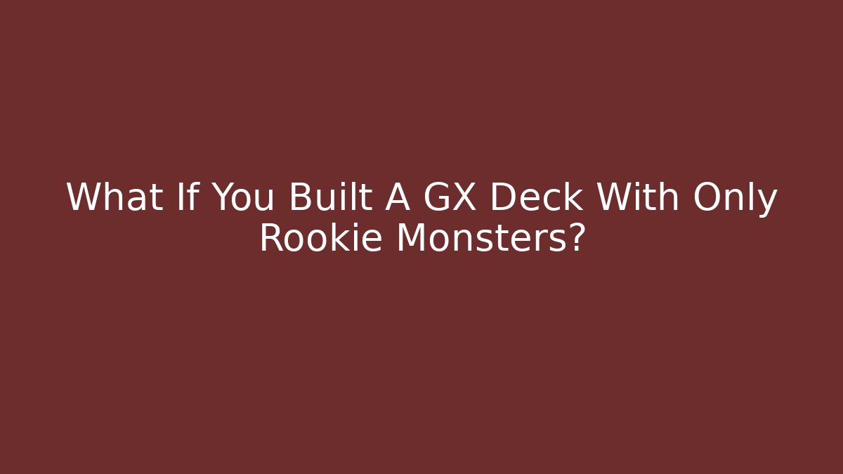 What If You Built A GX Deck With Only Rookie Monsters?