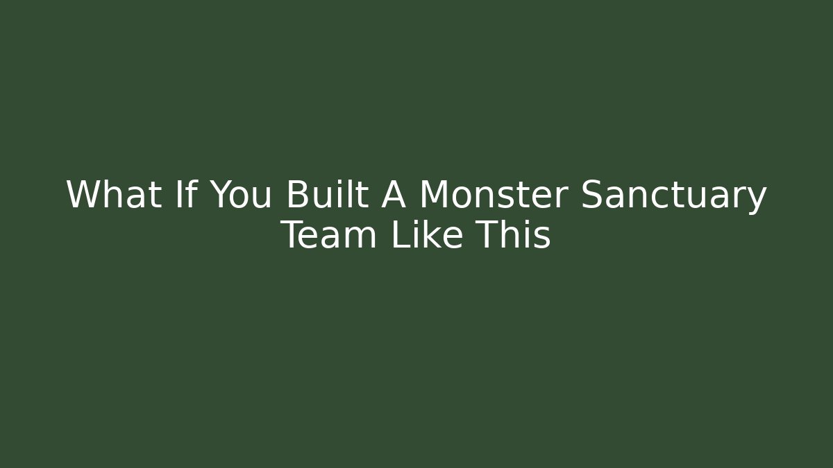 What If You Built A Monster Sanctuary Team Like This